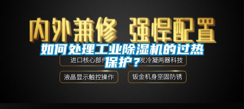 如何處理工業(yè)除濕機的過熱保護？