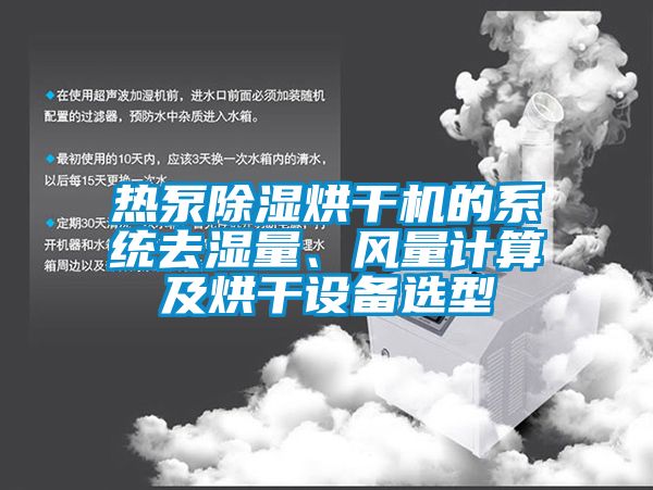 熱泵除濕烘干機的系統去濕量、風量計算及烘干設備選型